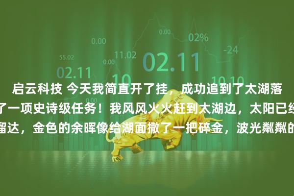 启云科技 今天我简直开了挂，成功追到了太湖落日，就像超级英雄完成了一项史诗级任务！我风风火火赶到太湖边，太阳已经开始慢悠悠地往西边溜达，金色的余晖像给湖面撒了一把碎金，波光粼粼的，美到让人下巴都要惊掉。我沿着湖边撒腿就跑，眼睛像粘在了那轮红日上，一刻都不敢挪开。随着时间这只“小怪兽”慢慢往前跑，太